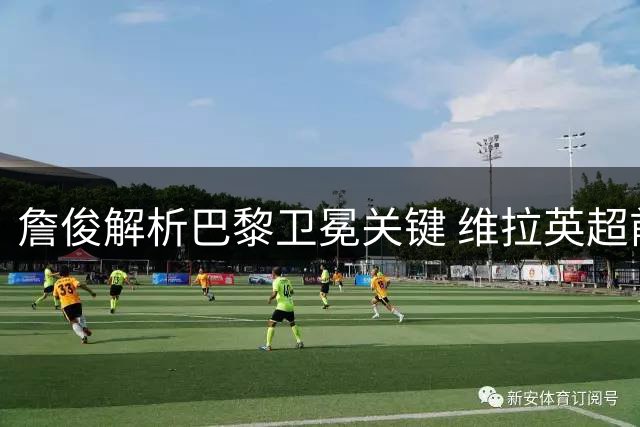 詹俊解析巴黎卫冕关键 维拉英超前四前景堪忧