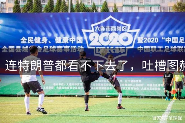 连特朗普都看不下去了，吐槽图赫尔神操作，将帅互相甩锅成笑话